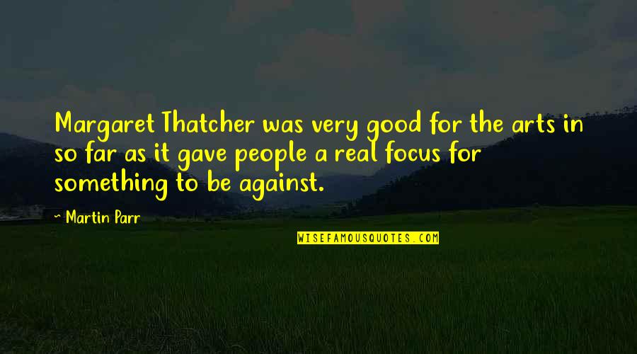 Postmasters Sign Quotes By Martin Parr: Margaret Thatcher was very good for the arts Postmasters Sign Quotes By Martin Parr: Margaret Thatcher was very good for the arts