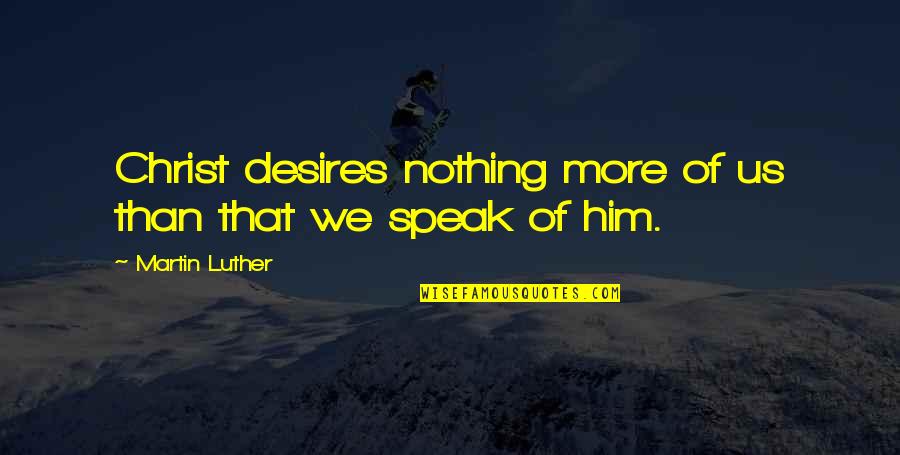 Postmenopausal Osteoporosis Quotes By Martin Luther: Christ desires nothing more of us than that