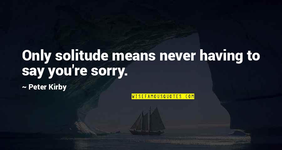 Postmillenial Quotes By Peter Kirby: Only solitude means never having to say you're