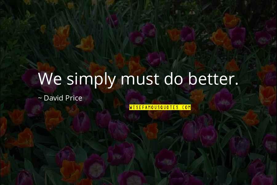 Postmodern Existence Quotes By David Price: We simply must do better.