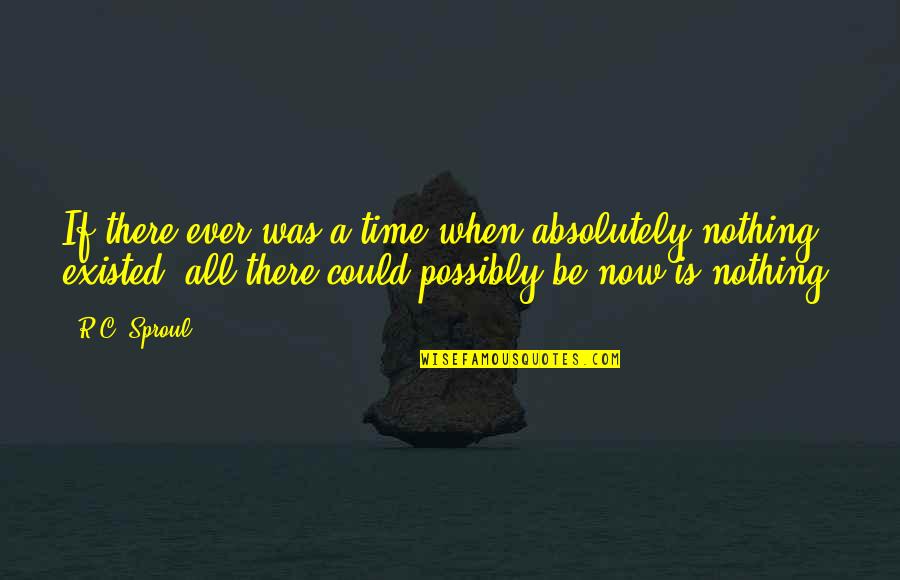 Postmodern Existence Quotes By R.C. Sproul: If there ever was a time when absolutely
