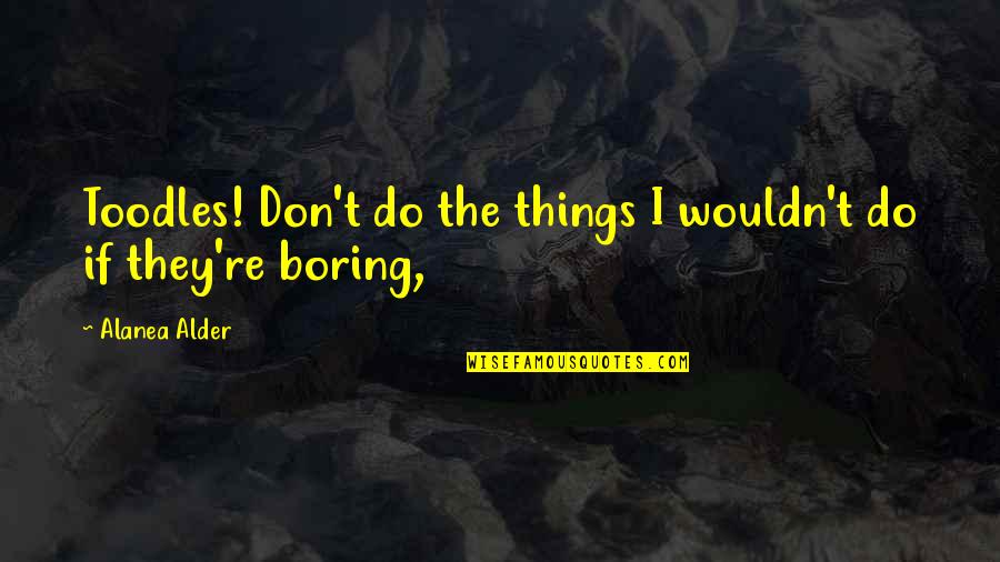 Postmodern Literature Quotes By Alanea Alder: Toodles! Don't do the things I wouldn't do