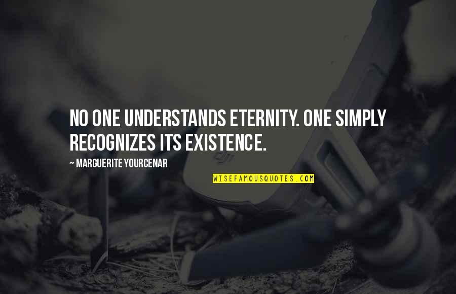 Postmoderna Umetnost Quotes By Marguerite Yourcenar: No one understands eternity. One simply recognizes its