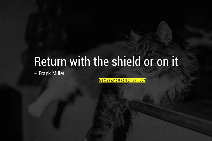 Postmodernism Design Quotes By Frank Miller: Return with the shield or on it Postmodernism Design Quotes By Frank Miller: Return with the shield or on it