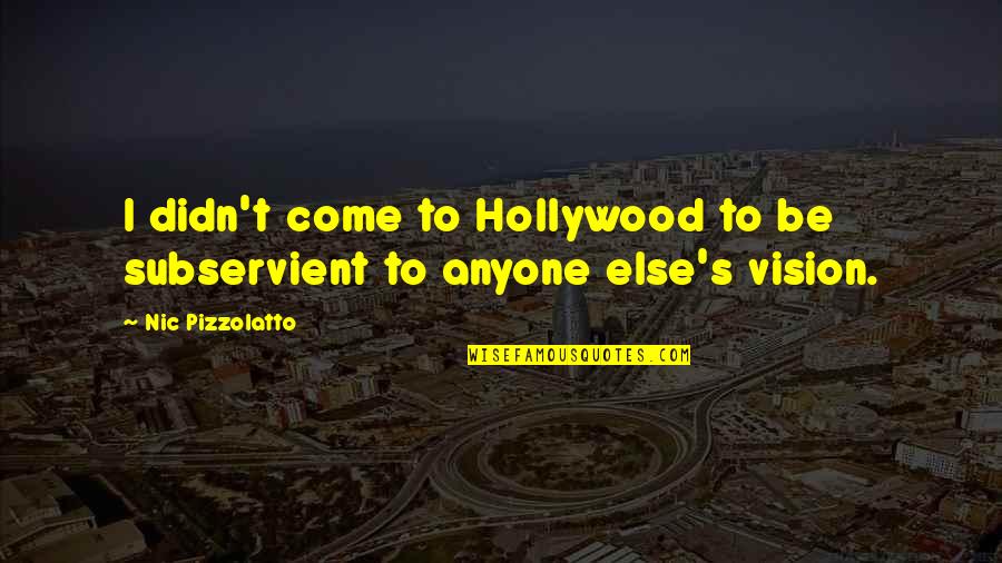 Postmodernism Language Quotes By Nic Pizzolatto: I didn't come to Hollywood to be subservient
