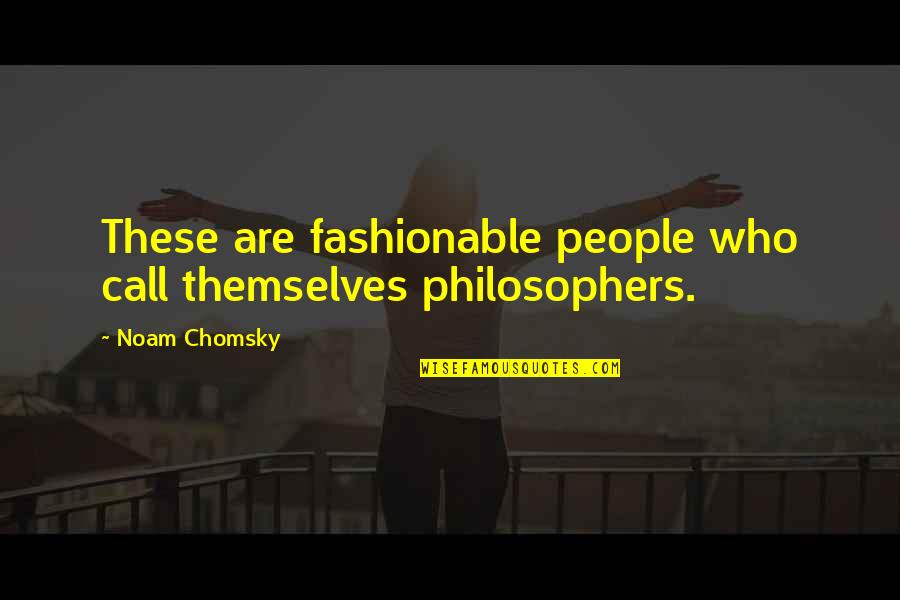 Postmodernism Quotes By Noam Chomsky: These are fashionable people who call themselves philosophers.