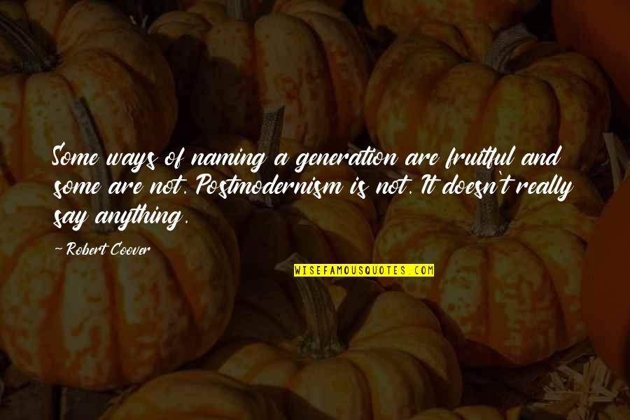 Postmodernism Quotes By Robert Coover: Some ways of naming a generation are fruitful