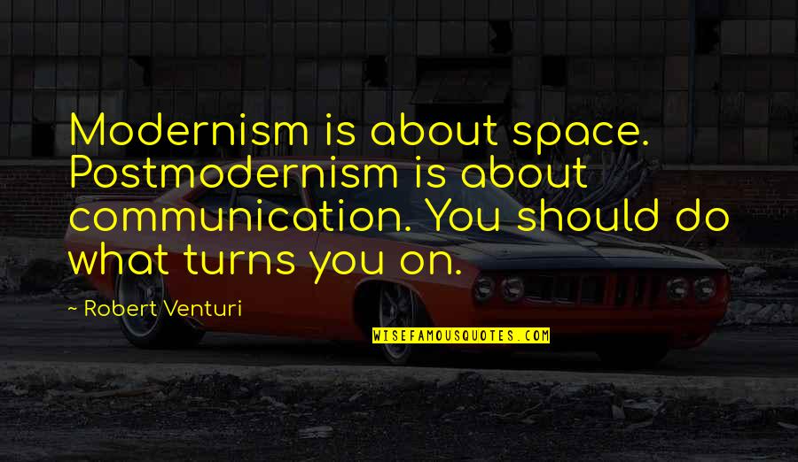Postmodernism Quotes By Robert Venturi: Modernism is about space. Postmodernism is about communication.