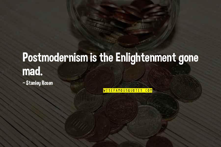 Postmodernism Quotes By Stanley Rosen: Postmodernism is the Enlightenment gone mad.