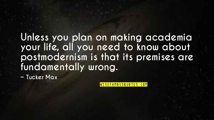 Postmodernism Quotes By Tucker Max: Unless you plan on making academia your life,