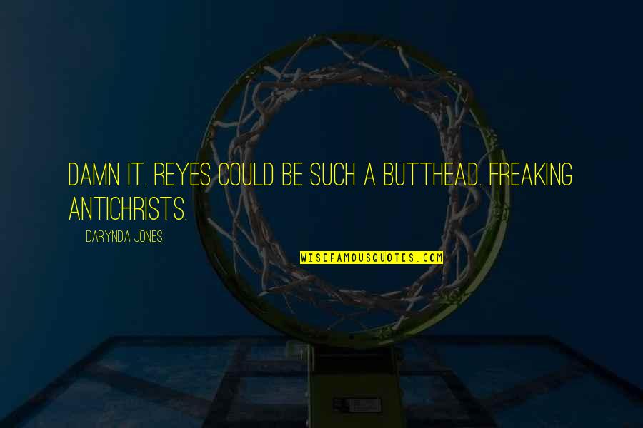 Postmodernism Vs Modernism Quotes By Darynda Jones: Damn it. Reyes could be such a butthead. Postmodernism Vs Modernism Quotes By Darynda Jones: Damn it. Reyes could be such a butthead.