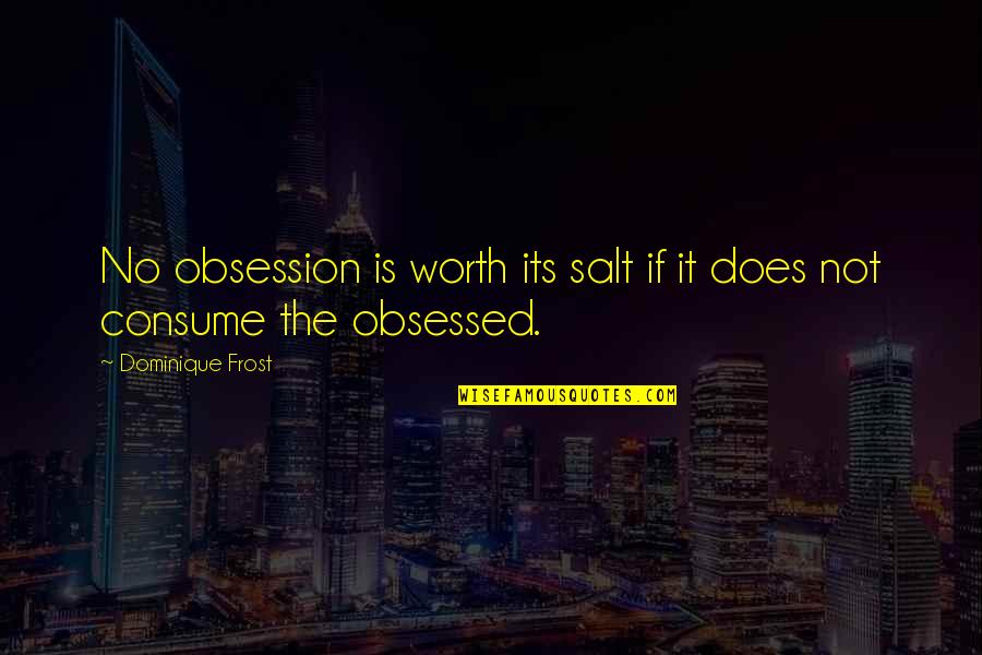 Postmodernism Vs Modernism Quotes By Dominique Frost: No obsession is worth its salt if it Postmodernism Vs Modernism Quotes By Dominique Frost: No obsession is worth its salt if it