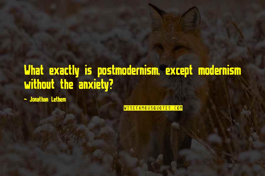 Postmodernism Vs Modernism Quotes By Jonathan Lethem: What exactly is postmodernism, except modernism without the Postmodernism Vs Modernism Quotes By Jonathan Lethem: What exactly is postmodernism, except modernism without the