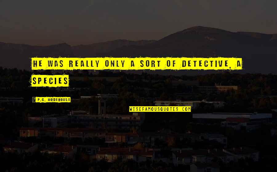 Postmodernism Vs Modernism Quotes By P.G. Wodehouse: He was really only a sort of detective, Postmodernism Vs Modernism Quotes By P.G. Wodehouse: He was really only a sort of detective,