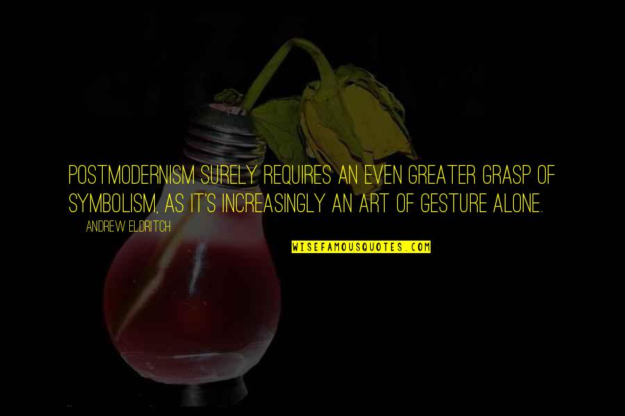 Postmodernism's Quotes By Andrew Eldritch: Postmodernism surely requires an even greater grasp of