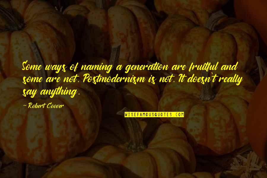 Postmodernism's Quotes By Robert Coover: Some ways of naming a generation are fruitful