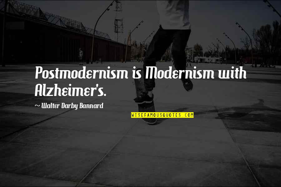 Postmodernism's Quotes By Walter Darby Bannard: Postmodernism is Modernism with Alzheimer's.