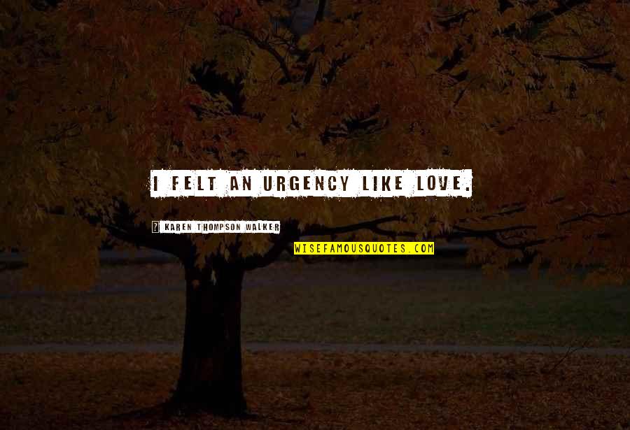 Postmodernists Claim Quotes By Karen Thompson Walker: I felt an urgency like love. Postmodernists Claim Quotes By Karen Thompson Walker: I felt an urgency like love.