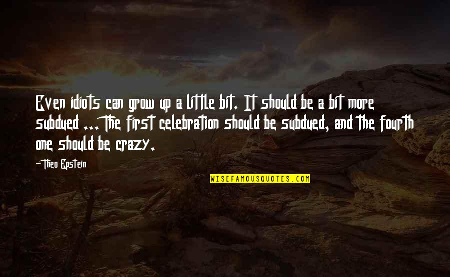 Postmodernity Quotes By Theo Epstein: Even idiots can grow up a little bit.