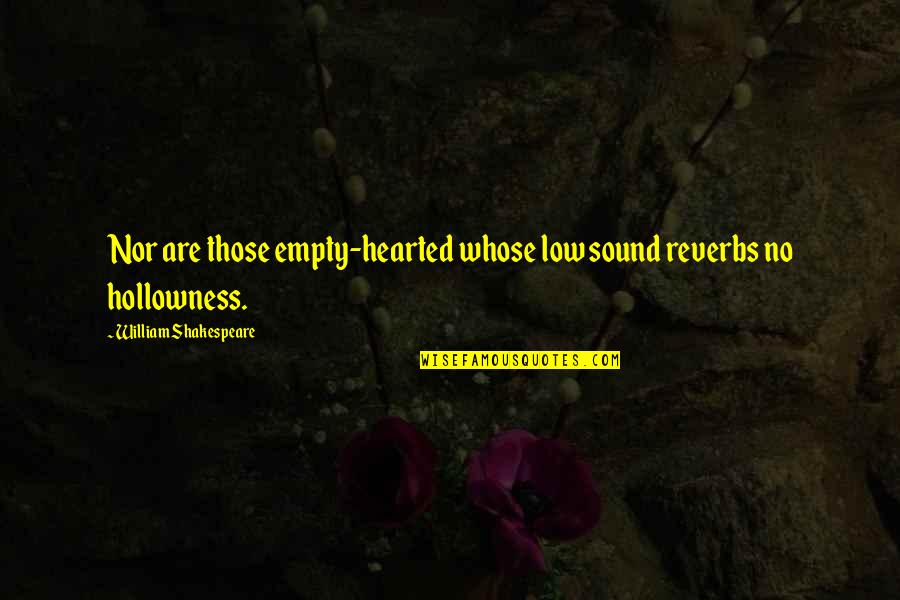 Postmodernity Theory Quotes By William Shakespeare: Nor are those empty-hearted whose low sound reverbs