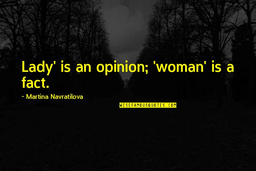 Postmortal Spirit Quotes By Martina Navratilova: Lady' is an opinion; 'woman' is a fact.