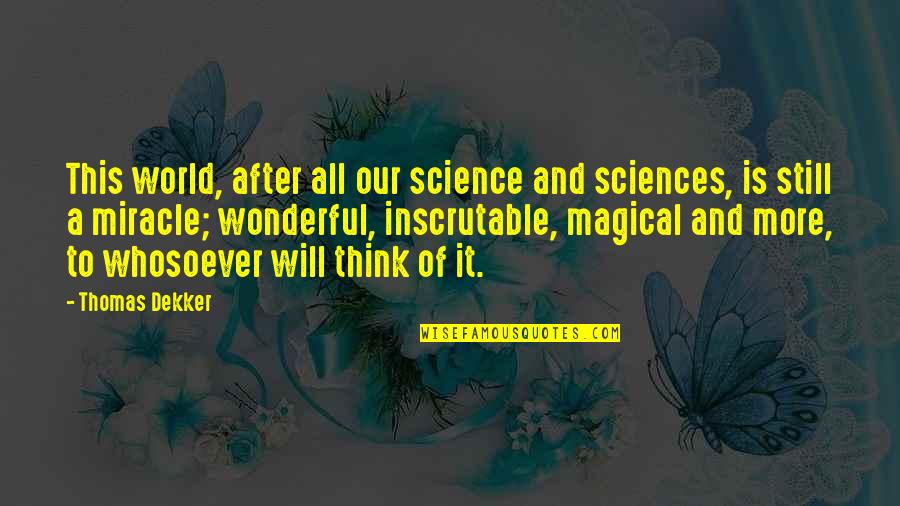 Postnatal Quotes By Thomas Dekker: This world, after all our science and sciences,