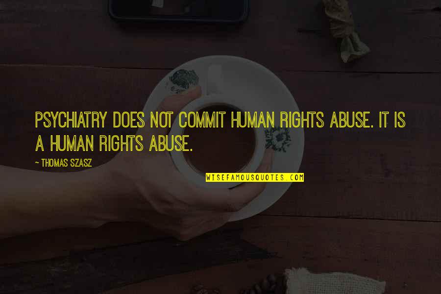 Postnikov Towers Quotes By Thomas Szasz: Psychiatry does not commit human rights abuse. It