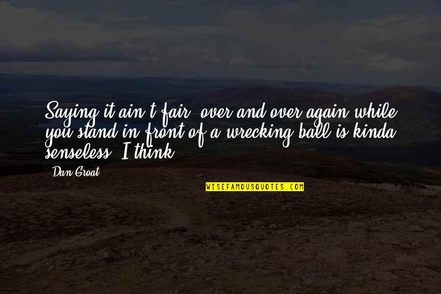 Postnova Fff Quotes By Dan Groat: Saying it ain't fair, over and over again Postnova Fff Quotes By Dan Groat: Saying it ain't fair, over and over again