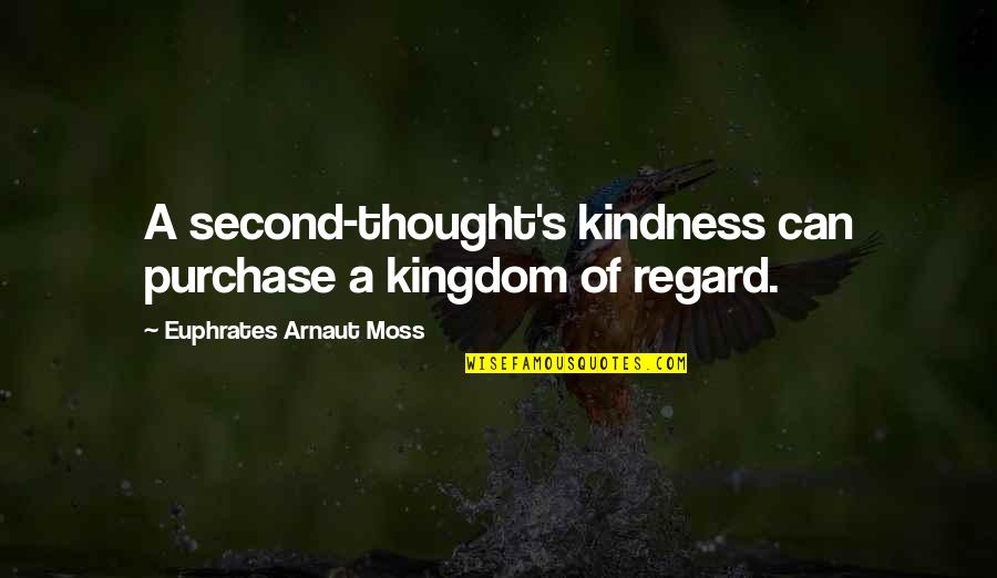 Postnova Fff Quotes By Euphrates Arnaut Moss: A second-thought's kindness can purchase a kingdom of Postnova Fff Quotes By Euphrates Arnaut Moss: A second-thought's kindness can purchase a kingdom of