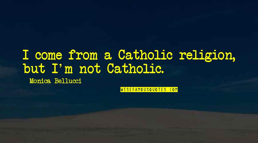 Postnova Fff Quotes By Monica Bellucci: I come from a Catholic religion, but I'm Postnova Fff Quotes By Monica Bellucci: I come from a Catholic religion, but I'm