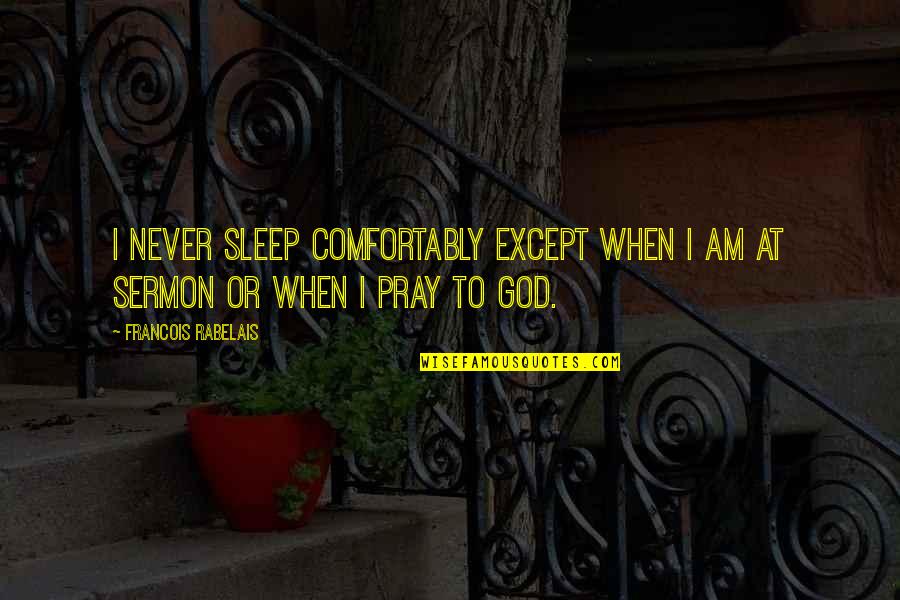 Postojanje Boga Quotes By Francois Rabelais: I never sleep comfortably except when I am