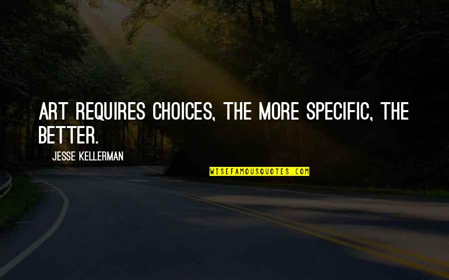 Postoje Quotes By Jesse Kellerman: Art requires choices, the more specific, the better.