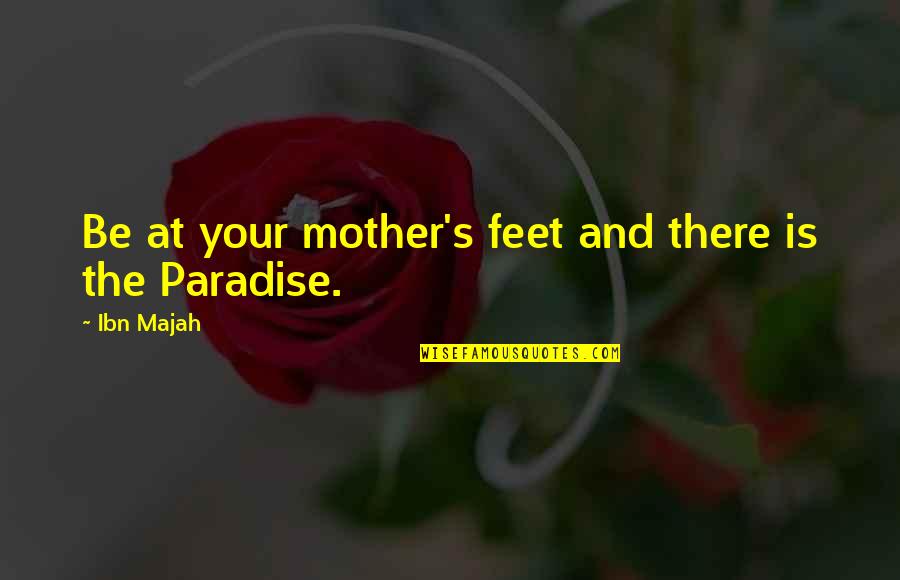 Postojeca Quotes By Ibn Majah: Be at your mother's feet and there is