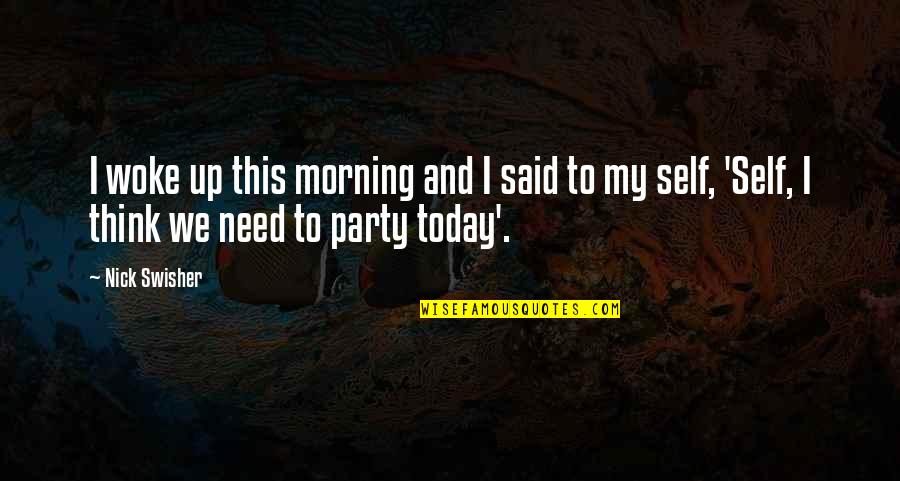 Postojeca Quotes By Nick Swisher: I woke up this morning and I said Postojeca Quotes By Nick Swisher: I woke up this morning and I said