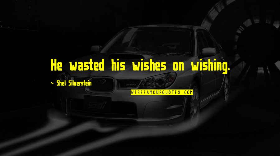 Postolache Claudiu Quotes By Shel Silverstein: He wasted his wishes on wishing. Postolache Claudiu Quotes By Shel Silverstein: He wasted his wishes on wishing.