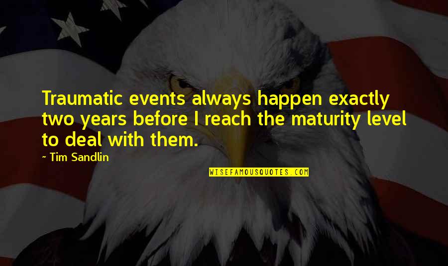 Postolache Claudiu Quotes By Tim Sandlin: Traumatic events always happen exactly two years before Postolache Claudiu Quotes By Tim Sandlin: Traumatic events always happen exactly two years before