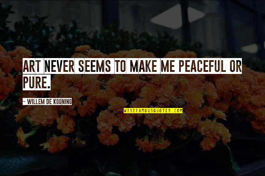 Postolache Claudiu Quotes By Willem De Kooning: Art never seems to make me peaceful or Postolache Claudiu Quotes By Willem De Kooning: Art never seems to make me peaceful or