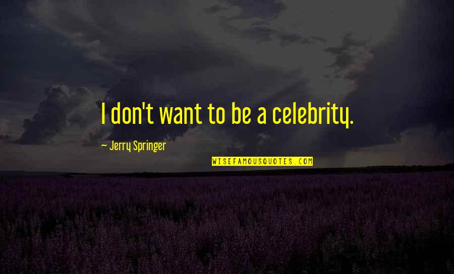 Postolache Ion Quotes By Jerry Springer: I don't want to be a celebrity. Postolache Ion Quotes By Jerry Springer: I don't want to be a celebrity.