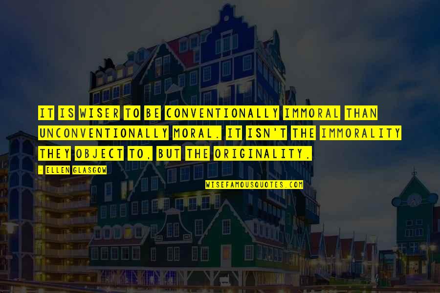 Postoloviceva Quotes By Ellen Glasgow: It is wiser to be conventionally immoral than Postoloviceva Quotes By Ellen Glasgow: It is wiser to be conventionally immoral than