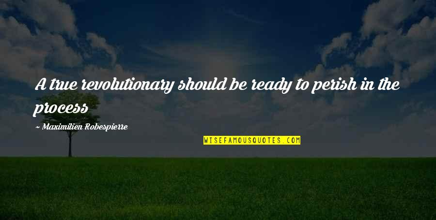 Postoloviceva Quotes By Maximilien Robespierre: A true revolutionary should be ready to perish Postoloviceva Quotes By Maximilien Robespierre: A true revolutionary should be ready to perish