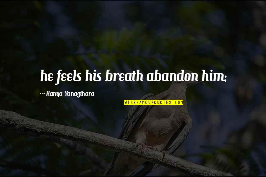 Poston Quotes By Hanya Yanagihara: he feels his breath abandon him;
