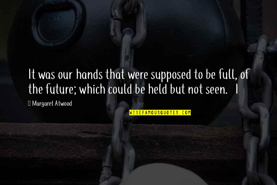 Poston Quotes By Margaret Atwood: It was our hands that were supposed to