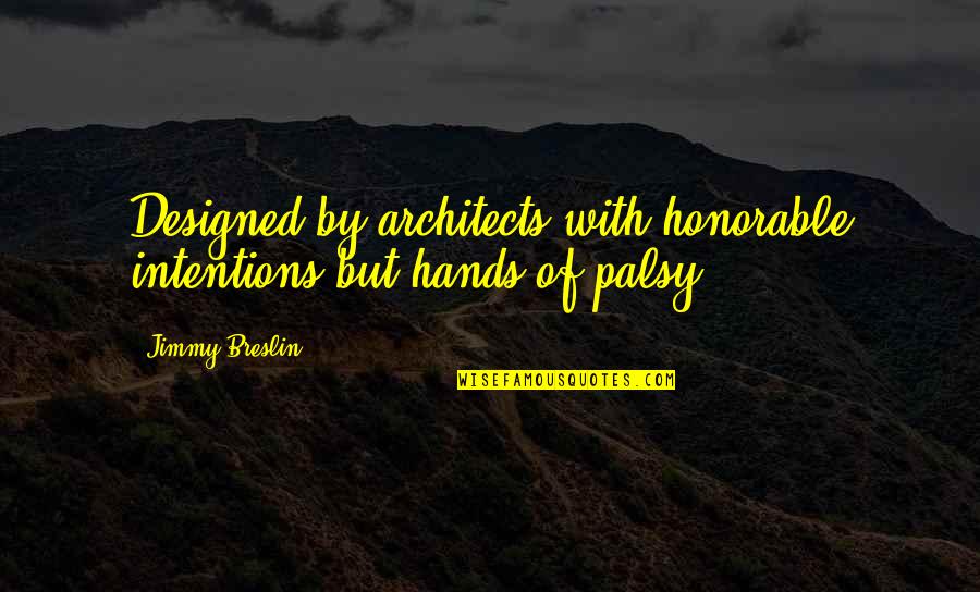 Postoperative Ileus Quotes By Jimmy Breslin: Designed by architects with honorable intentions but hands
