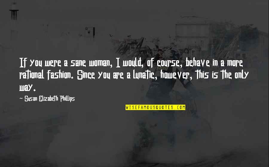Postoperative Ileus Quotes By Susan Elizabeth Phillips: If you were a sane woman, I would, Postoperative Ileus Quotes By Susan Elizabeth Phillips: If you were a sane woman, I would,