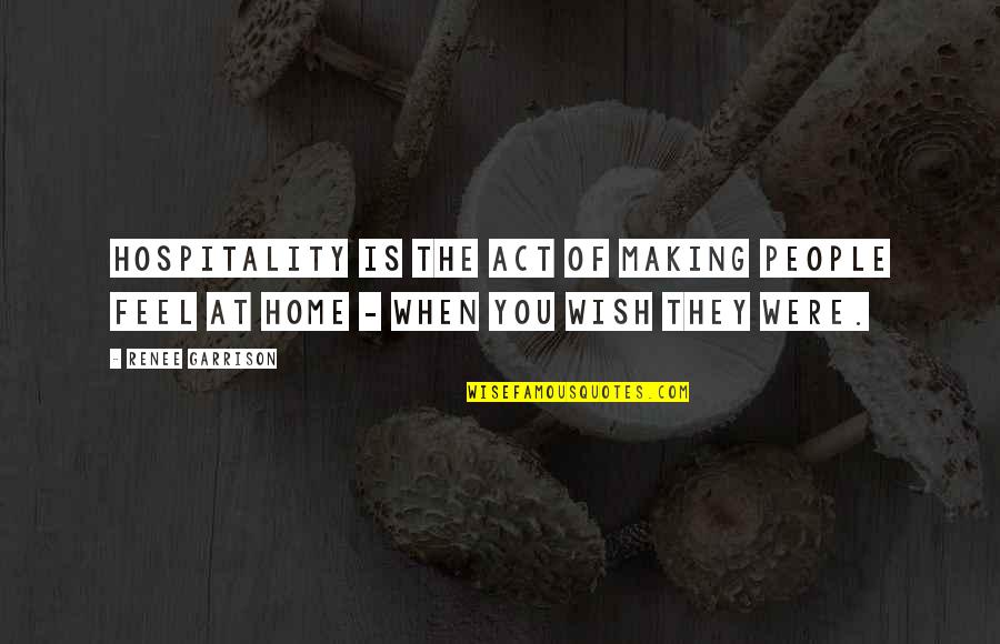 Postoperative Infection Quotes By Renee Garrison: Hospitality is the act of making people feel