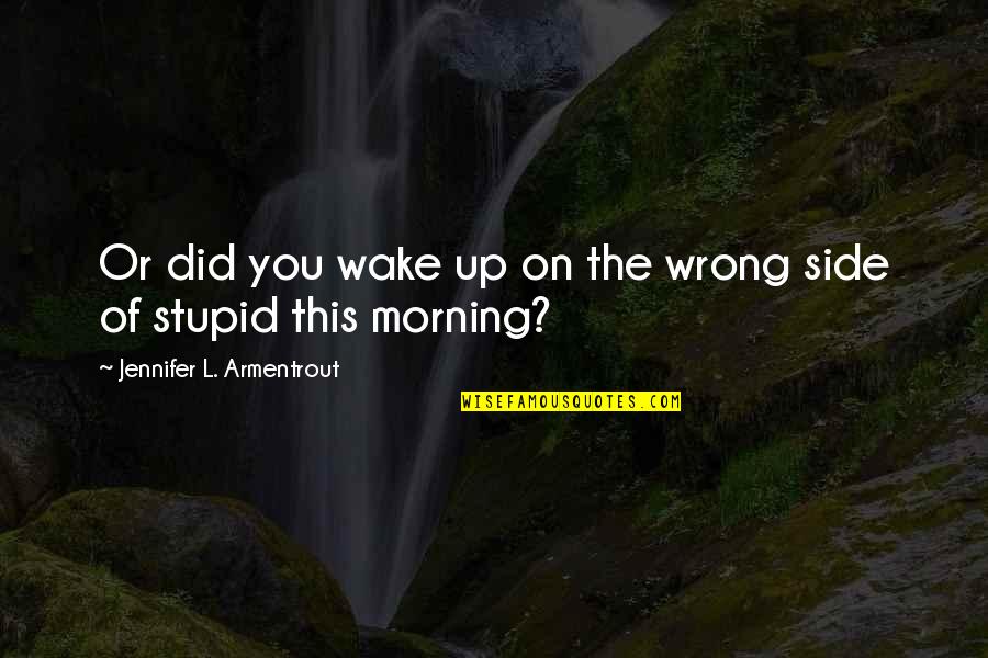 Postoperative Quotes By Jennifer L. Armentrout: Or did you wake up on the wrong