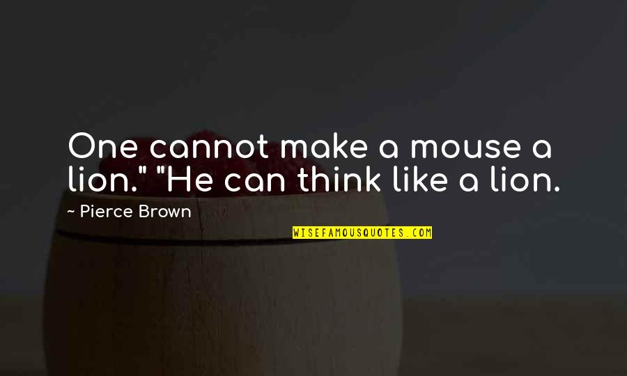 Postopia Quotes By Pierce Brown: One cannot make a mouse a lion." "He