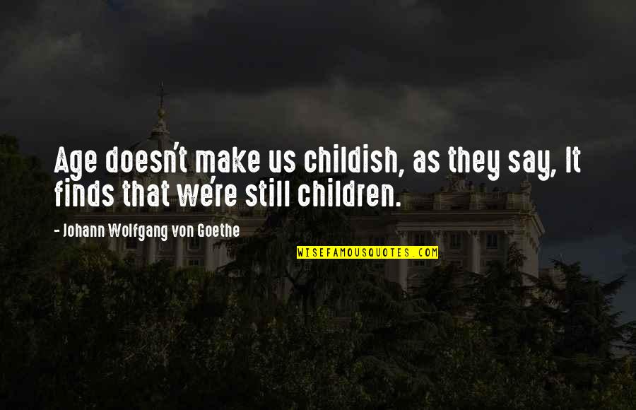 Postovanje Ljudskih Quotes By Johann Wolfgang Von Goethe: Age doesn't make us childish, as they say, Postovanje Ljudskih Quotes By Johann Wolfgang Von Goethe: Age doesn't make us childish, as they say,