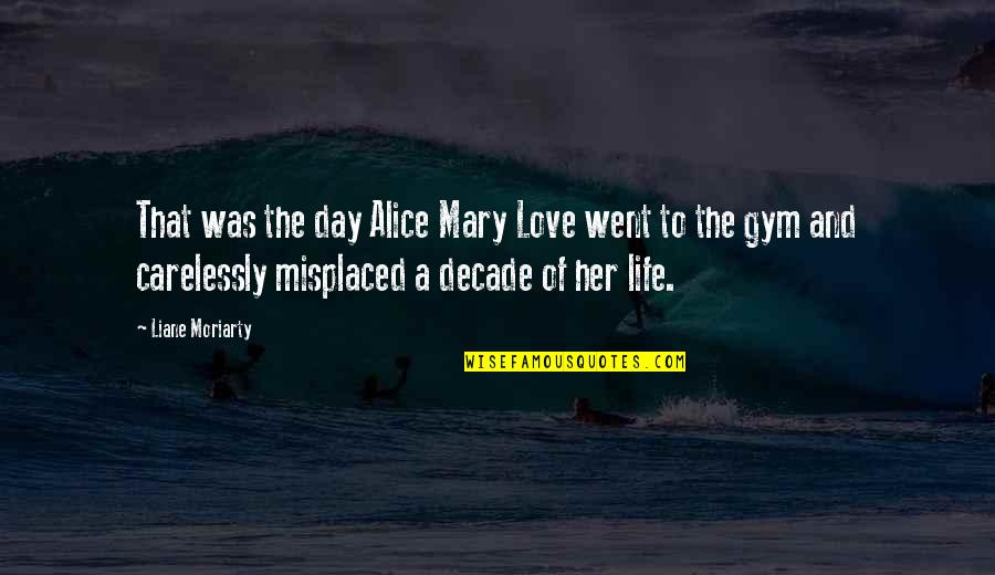Postovanje Ljudskih Quotes By Liane Moriarty: That was the day Alice Mary Love went Postovanje Ljudskih Quotes By Liane Moriarty: That was the day Alice Mary Love went
