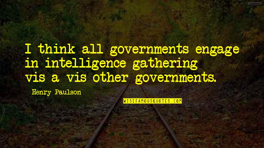 Postpartum Funny Quotes By Henry Paulson: I think all governments engage in intelligence gathering Postpartum Funny Quotes By Henry Paulson: I think all governments engage in intelligence gathering